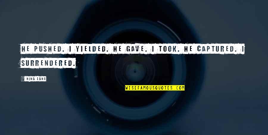 Kantos Quotes By Nina Lane: He pushed. I yielded. He gave. I took.