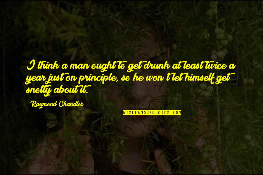 Kantounis Clermont Quotes By Raymond Chandler: I think a man ought to get drunk Kantounis Clermont Quotes By Raymond Chandler: I think a man ought to get drunk