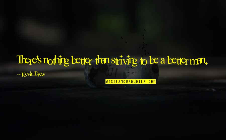 Kant's Categorical Imperative Quotes By Kevin Drew: There's nothing better than striving to be a