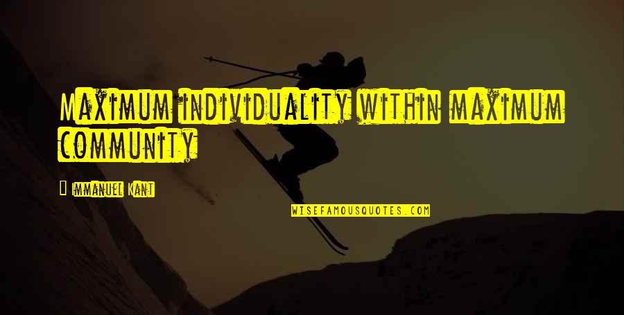 Kants Dove Quotes By Immanuel Kant: Maximum individuality within maximum community Kants Dove Quotes By Immanuel Kant: Maximum individuality within maximum community