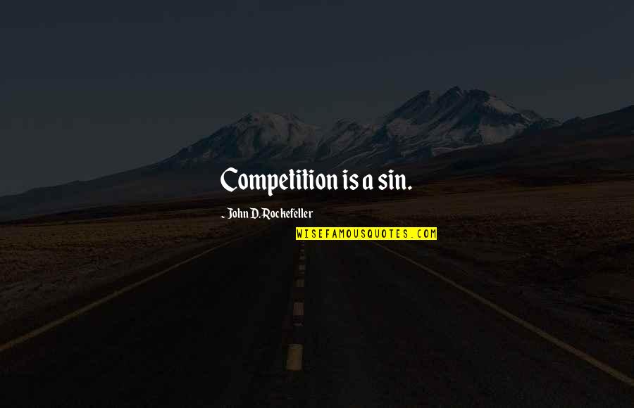 Kantseleitarbed Quotes By John D. Rockefeller: Competition is a sin. Kantseleitarbed Quotes By John D. Rockefeller: Competition is a sin.