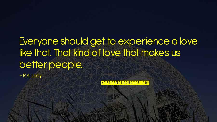 Kantseleitarbed Quotes By R.K. Lilley: Everyone should get to experience a love like