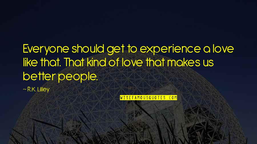 Kantseleitarbed Quotes By R.K. Lilley: Everyone should get to experience a love like Kantseleitarbed Quotes By R.K. Lilley: Everyone should get to experience a love like