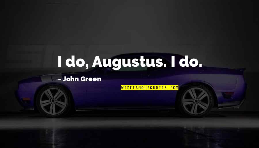 Kantsten Bauhaus Quotes By John Green: I do, Augustus. I do.