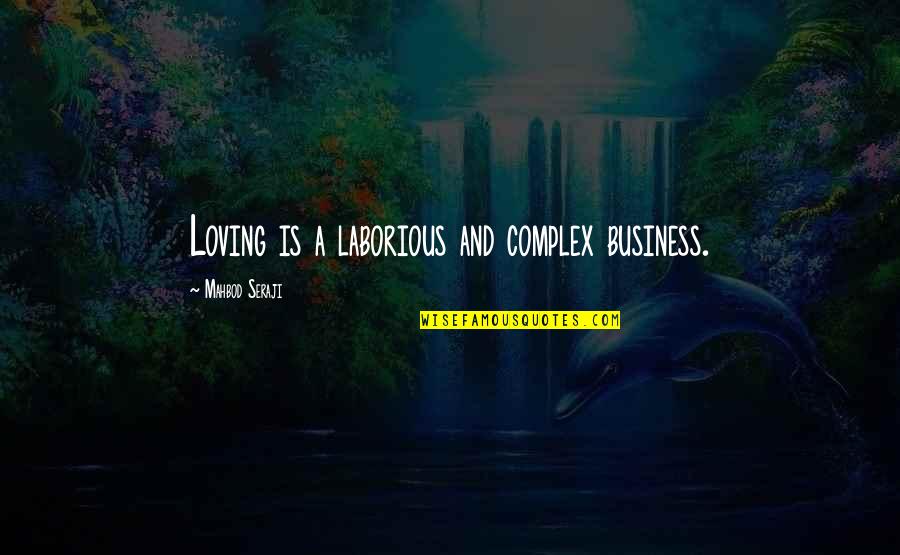 Kantus Quotes By Mahbod Seraji: Loving is a laborious and complex business.