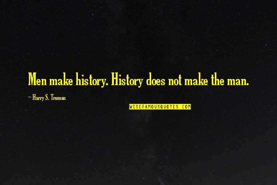 Kanumuri Bapiraju Quotes By Harry S. Truman: Men make history. History does not make the Kanumuri Bapiraju Quotes By Harry S. Truman: Men make history. History does not make the