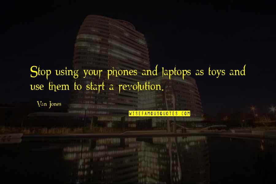 Kanumuri Bapiraju Quotes By Van Jones: Stop using your phones and laptops as toys