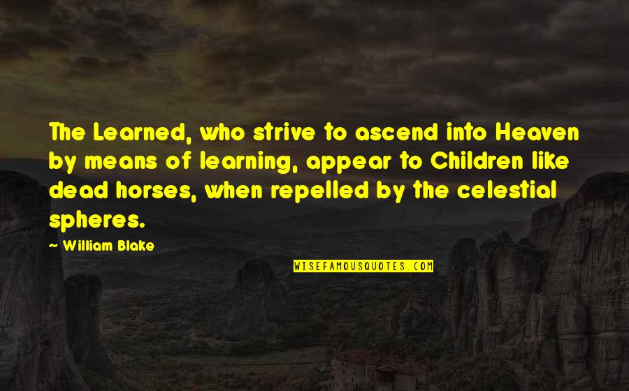 Kanumuri Bapiraju Quotes By William Blake: The Learned, who strive to ascend into Heaven Kanumuri Bapiraju Quotes By William Blake: The Learned, who strive to ascend into Heaven