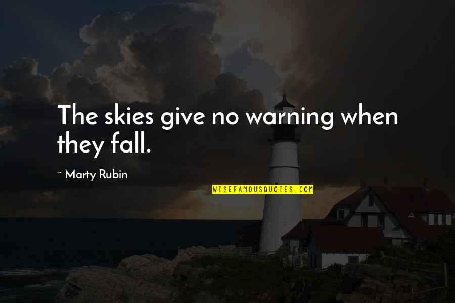 Kanun Aayog Quotes By Marty Rubin: The skies give no warning when they fall. Kanun Aayog Quotes By Marty Rubin: The skies give no warning when they fall.