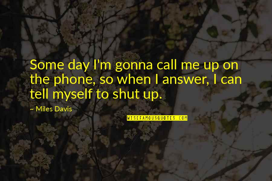 Kanuni I Leke Quotes By Miles Davis: Some day I'm gonna call me up on Kanuni I Leke Quotes By Miles Davis: Some day I'm gonna call me up on
