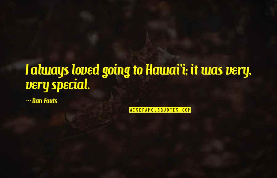 Kanupriya Pandit Quotes By Dan Fouts: I always loved going to Hawai'i; it was