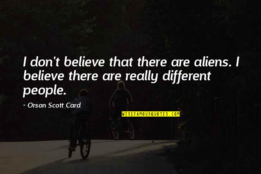 Kanuri Navya Quotes By Orson Scott Card: I don't believe that there are aliens. I