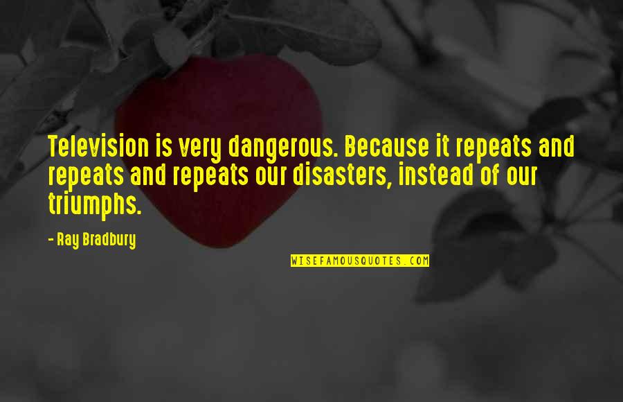 Kanuri Ramakrishna Quotes By Ray Bradbury: Television is very dangerous. Because it repeats and