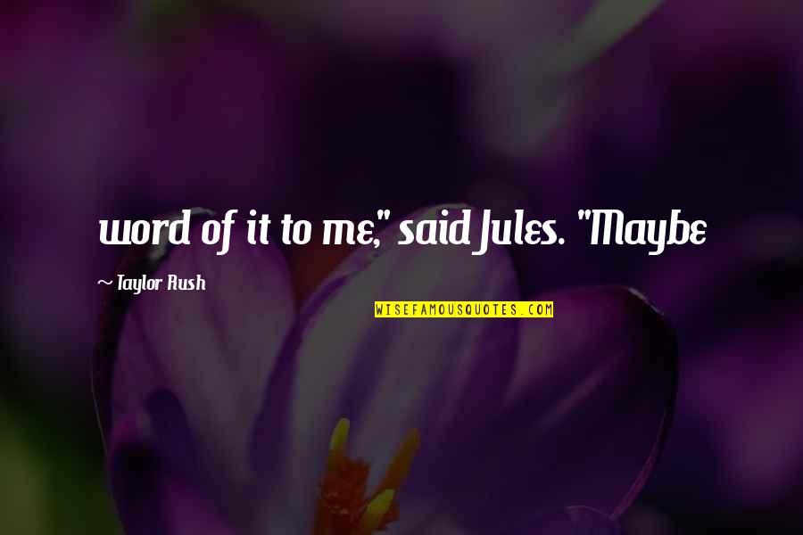 Kanwaljit Taneja Quotes By Taylor Rush: word of it to me," said Jules. "Maybe Kanwaljit Taneja Quotes By Taylor Rush: word of it to me," said Jules. "Maybe