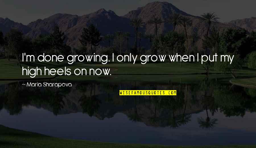 Kanyakumari Quotes By Maria Sharapova: I'm done growing. I only grow when I