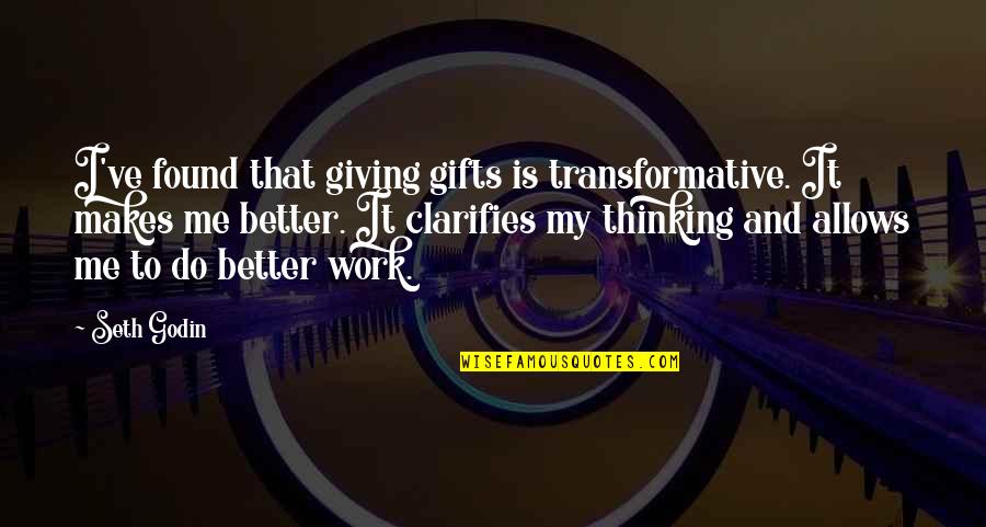 Kanyakumari Quotes By Seth Godin: I've found that giving gifts is transformative. It