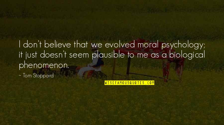 Kanyakumari Quotes By Tom Stoppard: I don't believe that we evolved moral psychology;