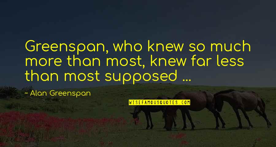 Kanyang Vs Kaniyang Quotes By Alan Greenspan: Greenspan, who knew so much more than most,
