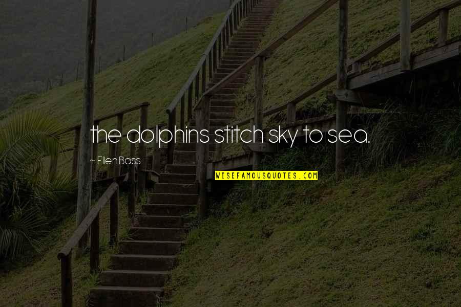 Kanye Conceited Quotes By Ellen Bass: the dolphins stitch sky to sea. Kanye Conceited Quotes By Ellen Bass: the dolphins stitch sky to sea.