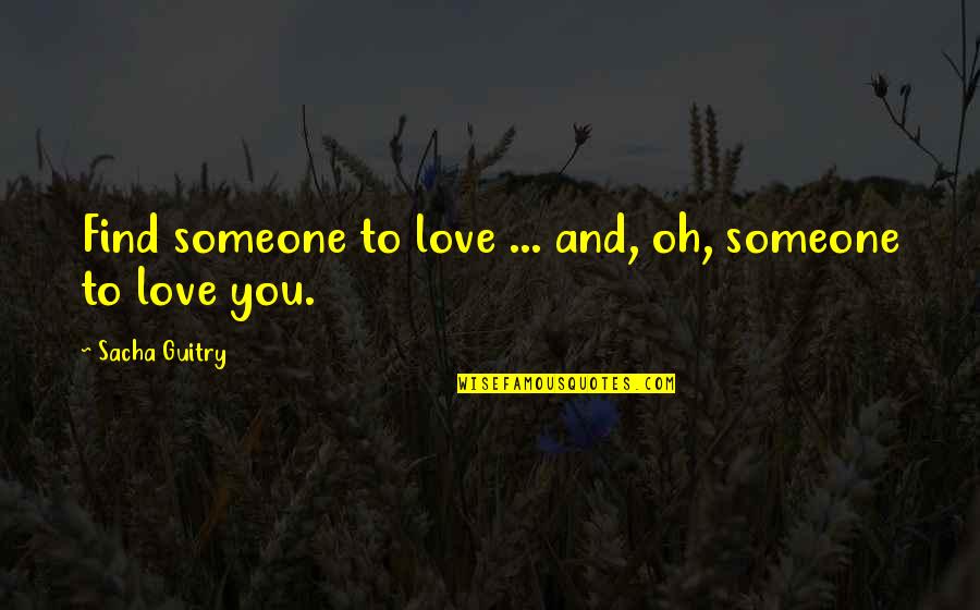Kanye Conceited Quotes By Sacha Guitry: Find someone to love ... and, oh, someone Kanye Conceited Quotes By Sacha Guitry: Find someone to love ... and, oh, someone