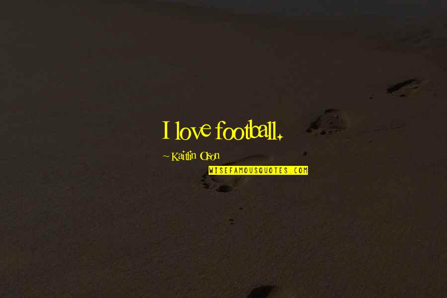 Kanye I Guess Well Never Know Quotes By Kaitlin Olson: I love football.