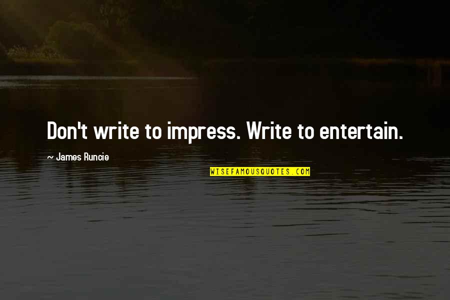 Kanye Senior Quotes By James Runcie: Don't write to impress. Write to entertain. Kanye Senior Quotes By James Runcie: Don't write to impress. Write to entertain.