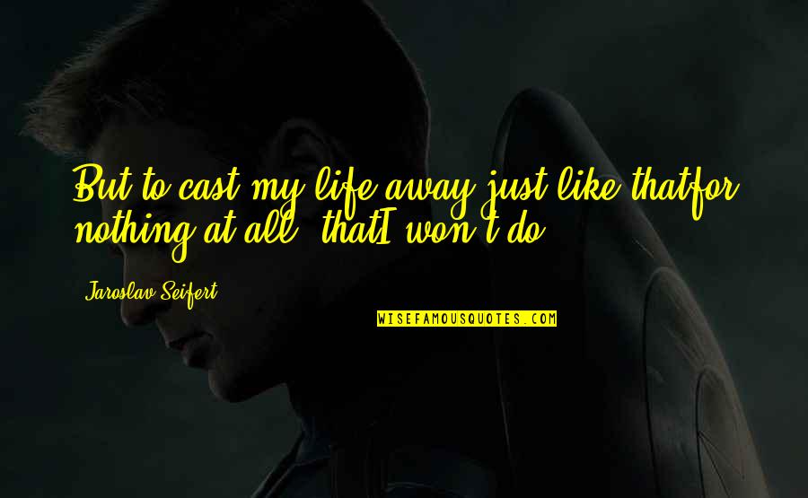 Kanye West Best Life Quotes By Jaroslav Seifert: But to cast my life away just like
