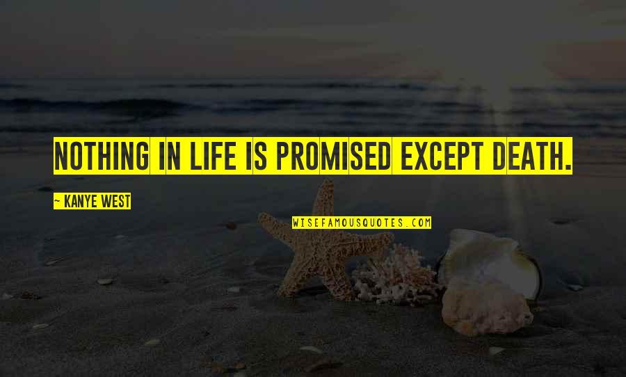 Kanye West Best Life Quotes By Kanye West: Nothing in life is promised except death.