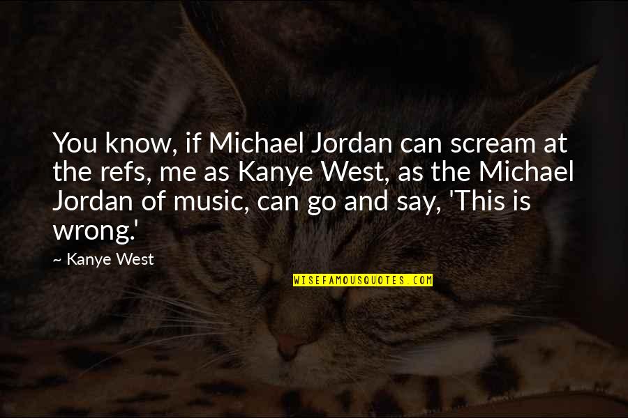 Kanye West Music Quotes By Kanye West: You know, if Michael Jordan can scream at Kanye West Music Quotes By Kanye West: You know, if Michael Jordan can scream at
