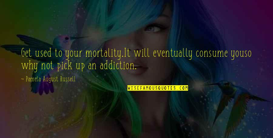 Kanye West Music Quotes By Pamela August Russell: Get used to your mortality.It will eventually consume Kanye West Music Quotes By Pamela August Russell: Get used to your mortality.It will eventually consume