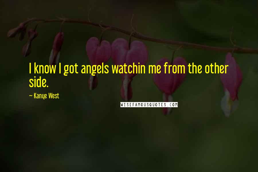 Kanye West quotes: I know I got angels watchin me from the other side.