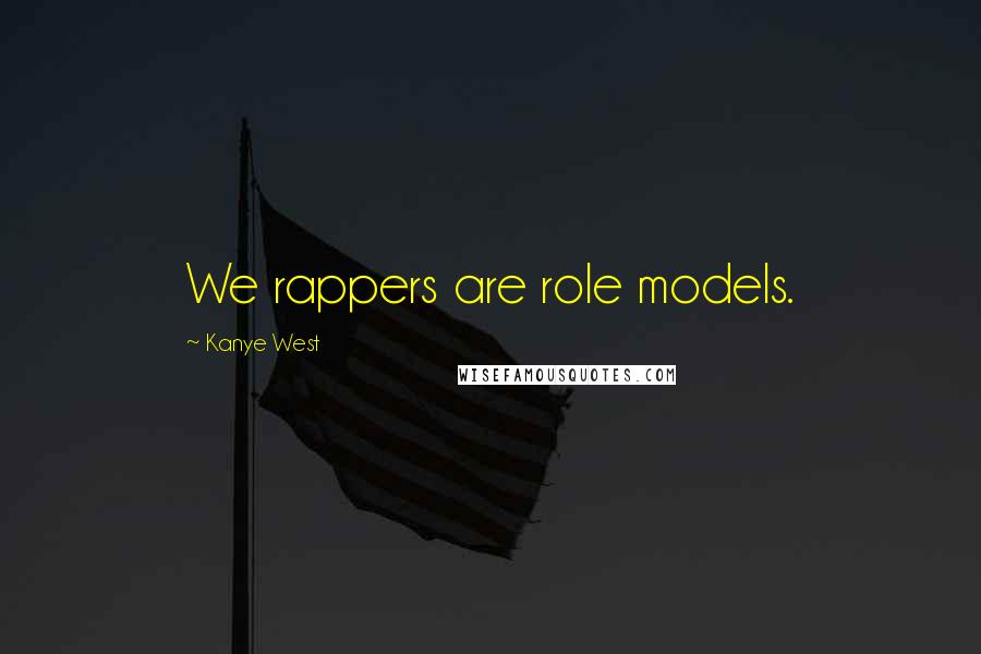 Kanye West quotes: We rappers are role models.