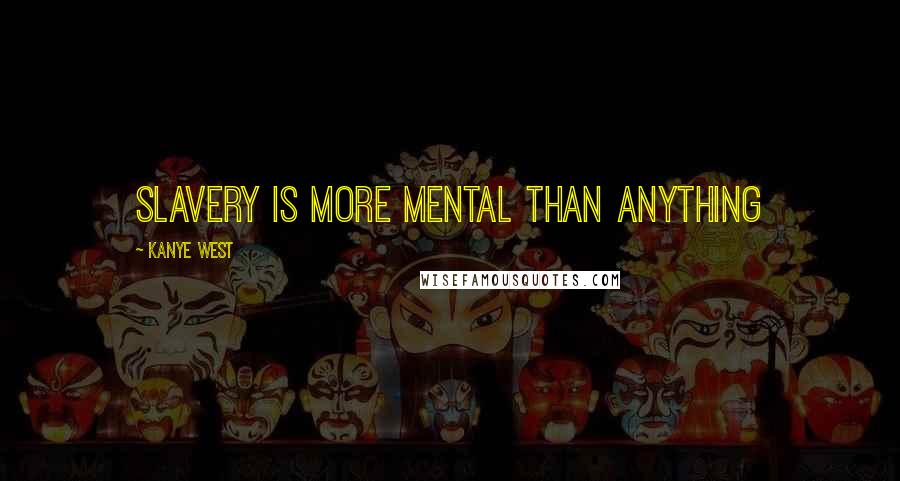 Kanye West quotes: Slavery is more mental than anything