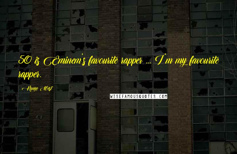 Kanye West quotes: 50 is Eminem's favourite rapper ... I'm my favourite rapper. Kanye West quotes: 50 is Eminem's favourite rapper ... I'm my favourite rapper.