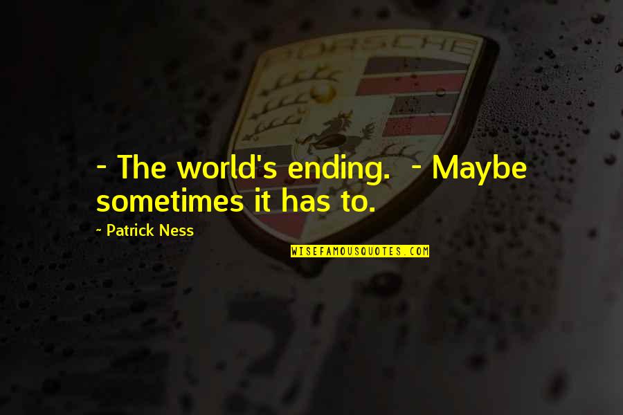 Kanye West Self Conscious Quotes By Patrick Ness: - The world's ending. - Maybe sometimes it Kanye West Self Conscious Quotes By Patrick Ness: - The world's ending. - Maybe sometimes it