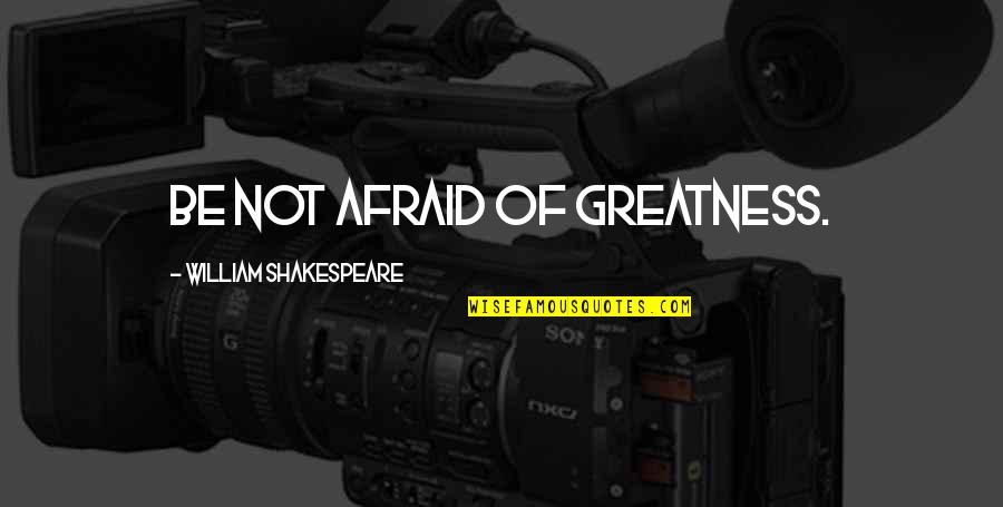 Kanye West Vh1 Storytellers Quotes By William Shakespeare: Be not afraid of greatness.