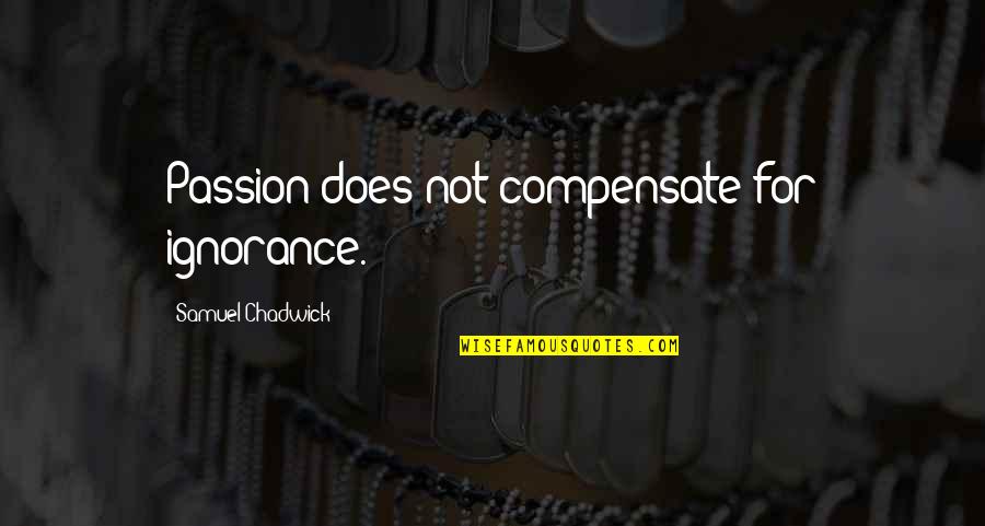 Kanye West Worst Quotes By Samuel Chadwick: Passion does not compensate for ignorance.