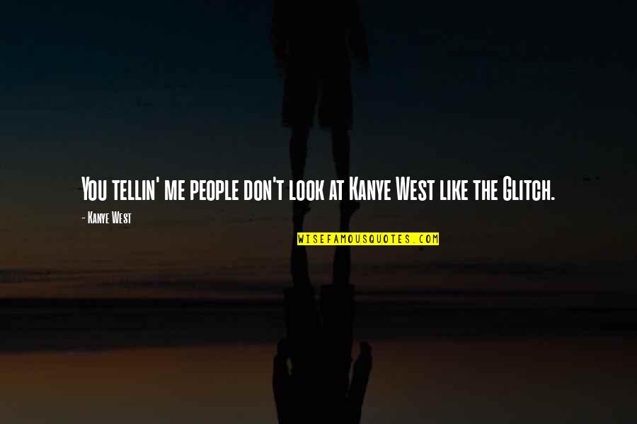 Kanye's Quotes By Kanye West: You tellin' me people don't look at Kanye