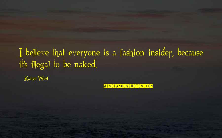 Kanye's Quotes By Kanye West: I believe that everyone is a fashion insider,