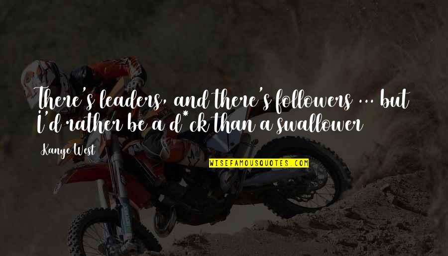 Kanye's Quotes By Kanye West: There's leaders, and there's followers ... but I'd