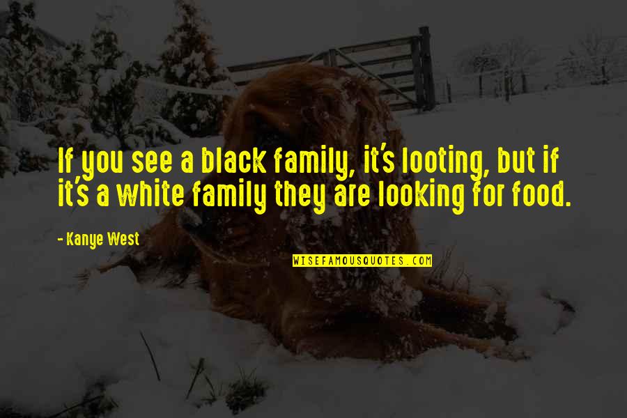 Kanye's Quotes By Kanye West: If you see a black family, it's looting,