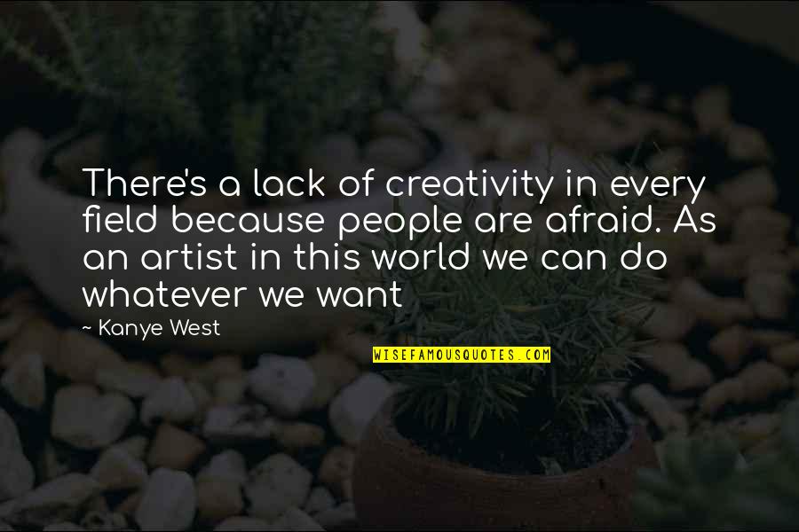 Kanye's Quotes By Kanye West: There's a lack of creativity in every field