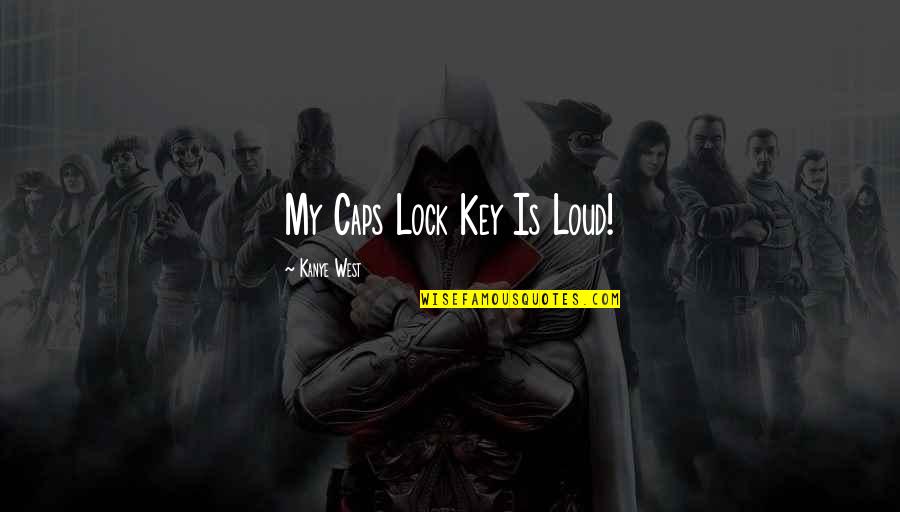 Kanye's Quotes By Kanye West: My Caps Lock Key Is Loud!