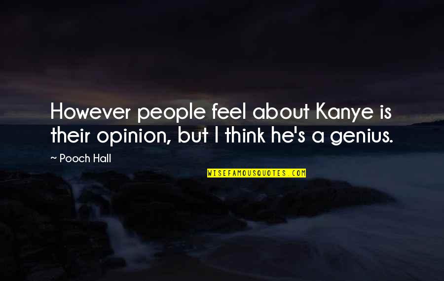 Kanye's Quotes By Pooch Hall: However people feel about Kanye is their opinion,
