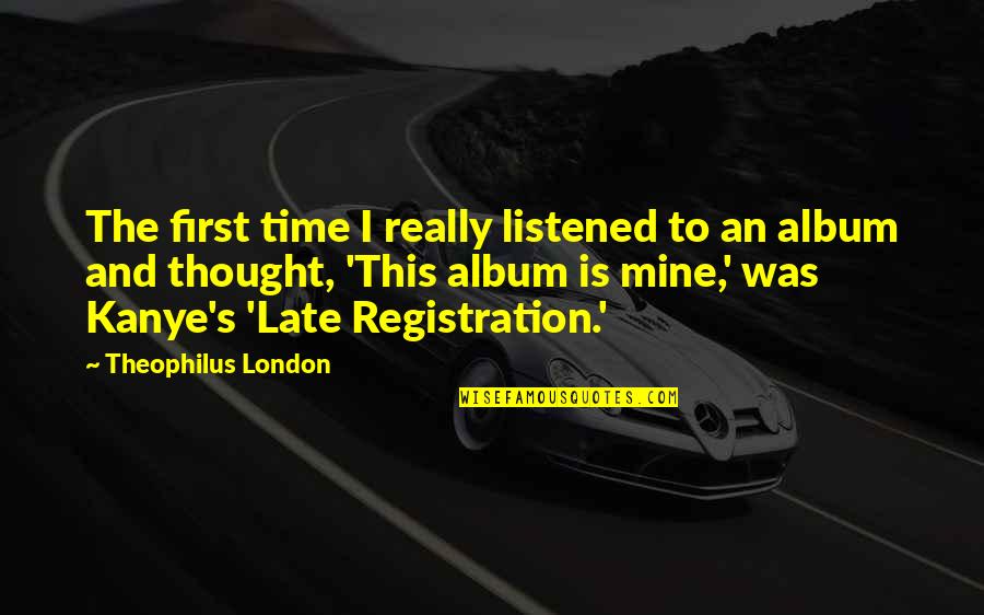 Kanye's Quotes By Theophilus London: The first time I really listened to an