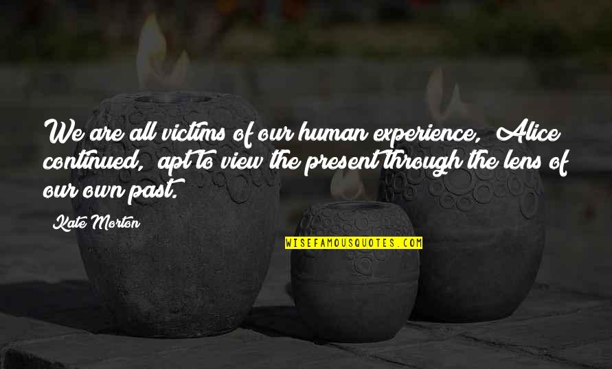 Kanykei Shermatova Quotes By Kate Morton: We are all victims of our human experience," Kanykei Shermatova Quotes By Kate Morton: We are all victims of our human experience,"
