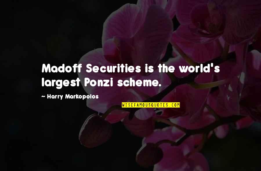 Kaohi Segovia Quotes By Harry Markopolos: Madoff Securities is the world's largest Ponzi scheme.