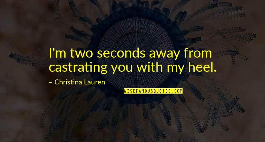 Kaohinaniomanaolana Quotes By Christina Lauren: I'm two seconds away from castrating you with