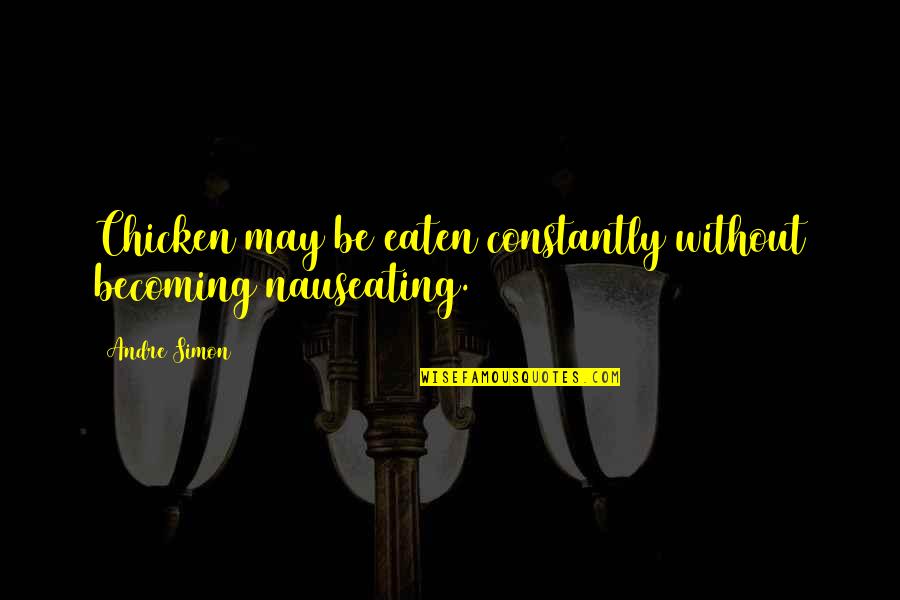 Kaohsiung National Stadium Quotes By Andre Simon: Chicken may be eaten constantly without becoming nauseating.