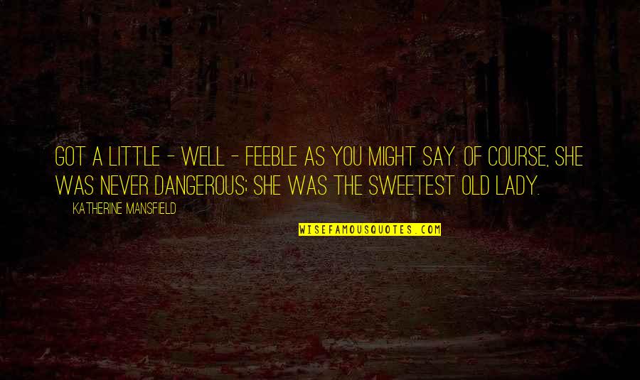 Kaokao Quotes By Katherine Mansfield: Got a little - well - feeble as Kaokao Quotes By Katherine Mansfield: Got a little - well - feeble as